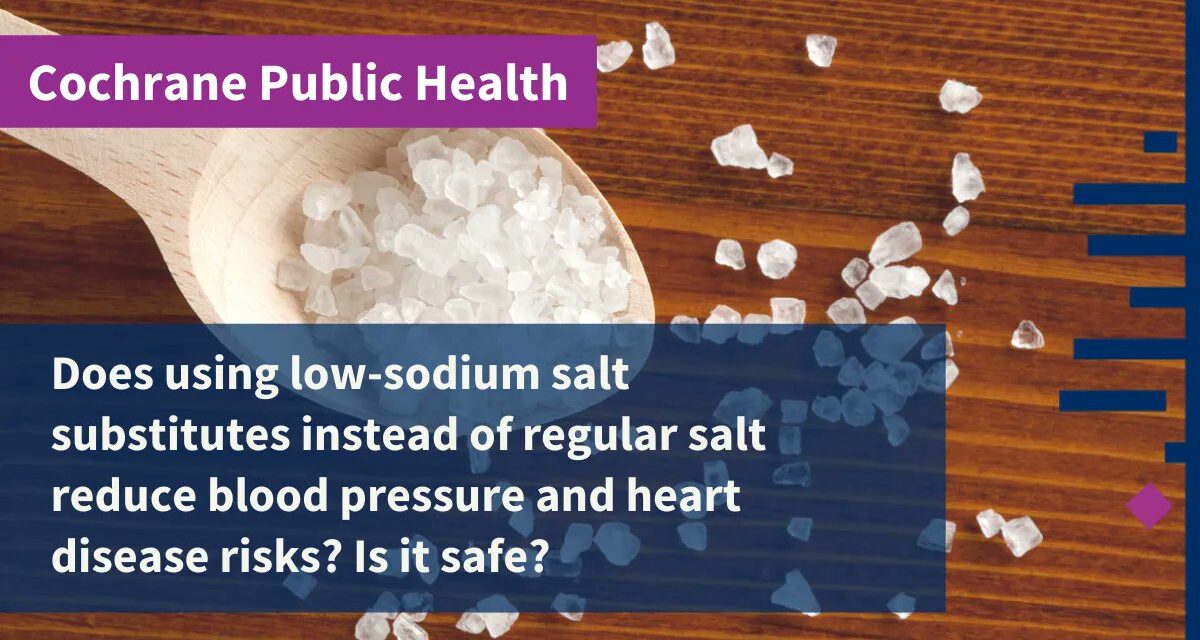 Replacing salt with low‐sodium salt substitutes (LSSS) for cardiovascular health in adults, children and pregnant women – Brand, A – 2022 | Cochrane Library